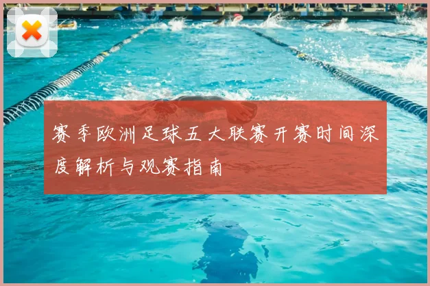 赛季欧洲足球五大联赛开赛时间深度解析与观赛指南