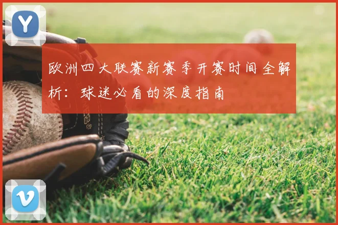 欧洲四大联赛新赛季开赛时间全解析:球迷必看的深度指南