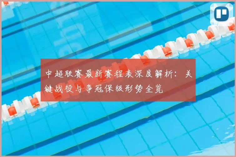 中超联赛最新赛程表深度解析:关键战役与争冠保级形势全览