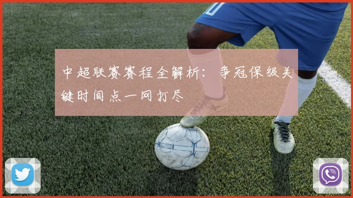 中超联赛赛程全解析：争冠保级关键时间点一网打尽